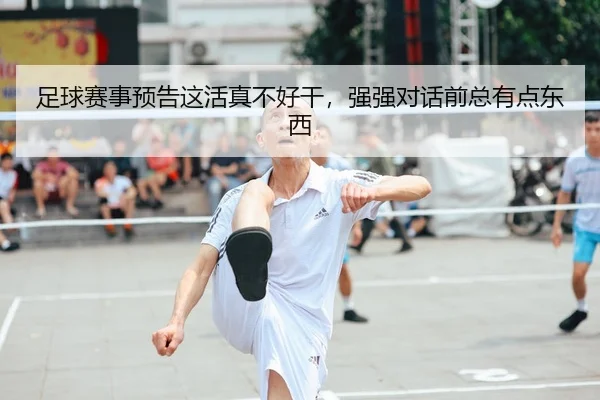 足球赛事预告这活真不好干，强强对话前总有点东西 - kaiyun